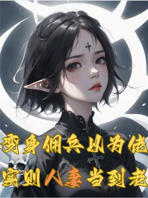 变身佣兵以为佬实则人妻当到老