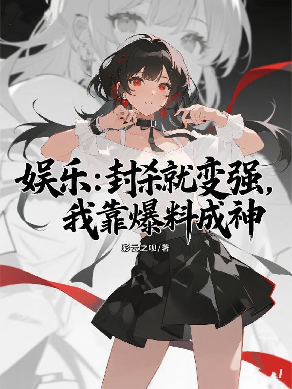 娱乐封杀就变强我靠爆料成神