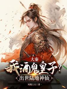 大秦我酒鬼皇子出世陆地神仙